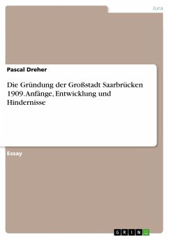 Die Gründung der Großstadt Saarbrücken 1909. Anfänge, Entwicklung und Hindernisse