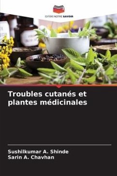 Troubles cutanés et plantes médicinales - Shinde, Sushilkumar A.;Chavhan, Sarin A.