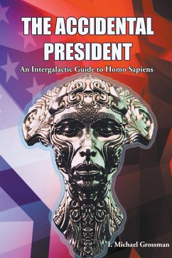The Accidental President, An Intergalactic Guide to Homo Sapiens - Grossman, I Michael