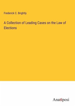 A Collection of Leading Cases on the Law of Elections - Brightly, Frederick C.