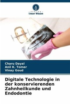 Digitale Technologie in der konservierenden Zahnheilkunde und Endodontie - Dayal, Charu;Tomer, Anil K.;Goud, Vinay