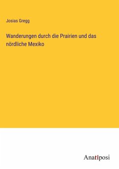 Wanderungen durch die Prairien und das nördliche Mexiko - Gregg, Josias