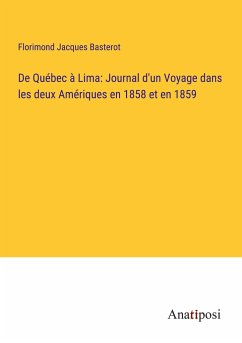 De Québec à Lima: Journal d'un Voyage dans les deux Amériques en 1858 et en 1859 - Basterot, Florimond Jacques