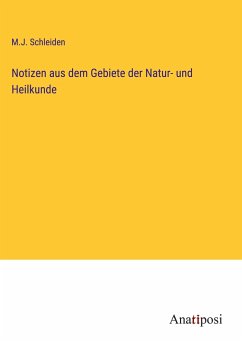 Notizen aus dem Gebiete der Natur- und Heilkunde - Schleiden, M. J.