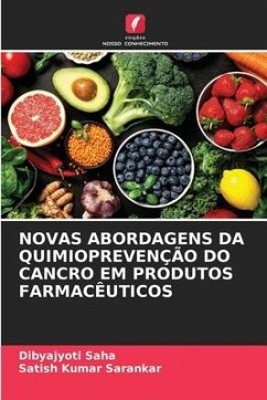 NOVAS ABORDAGENS DA QUIMIOPREVENÇÃO DO CANCRO EM PRODUTOS FARMACÊUTICOS - Saha, Dibyajyoti;Sarankar, Satish Kumar