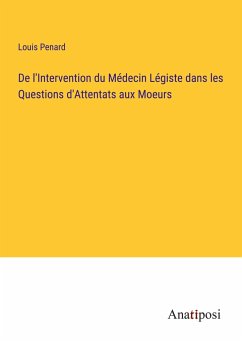 De l'Intervention du Médecin Légiste dans les Questions d'Attentats aux Moeurs - Penard, Louis