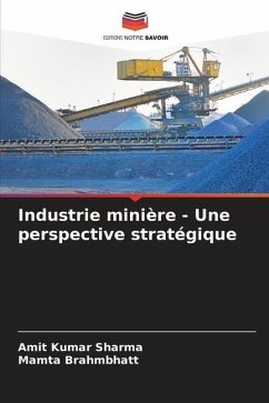 Industrie minière - Une perspective stratégique - Sharma, Amit Kumar;Brahmbhatt, Mamta