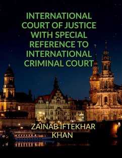 INTERNATIONAL COURT OF JUSTICE WITH SPECIAL REFERENCE TO INTERNATIONAL CRIMINAL COURT - Iftekhar, Zainab