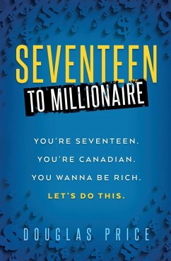 Cover SEVENTEEN TO MILLIONAIRE You're Seventeen. You're Canadian. You wanna be rich. Let's do this.
