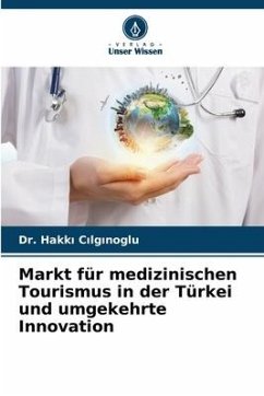 Markt für medizinischen Tourismus in der Türkei und umgekehrte Innovation - ÇILGINOGLU, Dr. Hakki