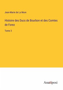 Histoire des Ducs de Bourbon et des Comtes de Forez - La Mure, Jean-Marie de