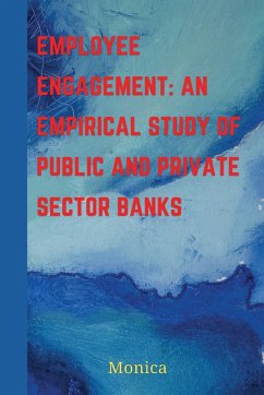 Employee Engagement: An Empirical Study of Public and Private Sector Banks - Monica