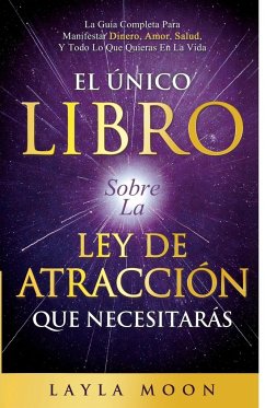 El Único Libro Sobre La Ley De Atracción Que Necesitarás - Moon, Layla