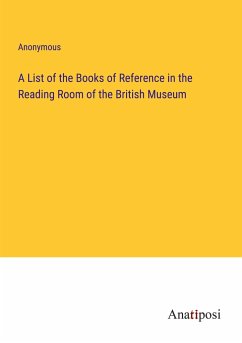 A List of the Books of Reference in the Reading Room of the British Museum - Anonymous