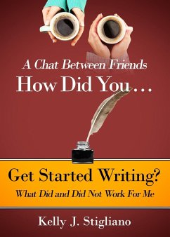 A Chat Between Friends. How Did You . . . Get Started Writing? What Did and Did Not Work For Me. - Stigliano, Kelly J.