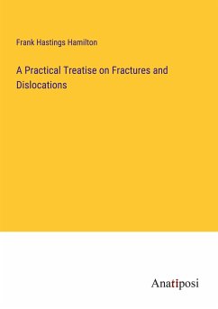 A Practical Treatise on Fractures and Dislocations - Hamilton, Frank Hastings