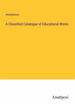 A Classified Catalogue of Educational Works - Anonymous