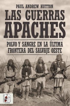Las guerras apaches : polvo y sangre en la última frontera del salvaje oeste - Hutton, Paul Andrew