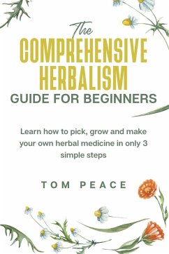 The Comprehensive Herbalism Guide For Beginners - Peace, Tom