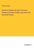 Histoire de Chapitre de Saint-Thomas de Strasbourg Pendant le Moyen Age Suivie d'Un Recueil de Chartes