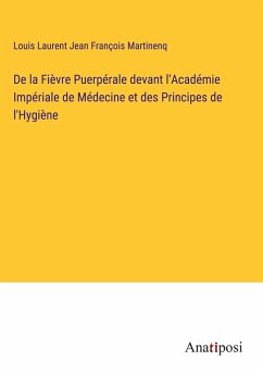 De la Fièvre Puerpérale devant l'Académie Impériale de Médecine et des Principes de l'Hygiène - Martinenq, Louis Laurent Jean François