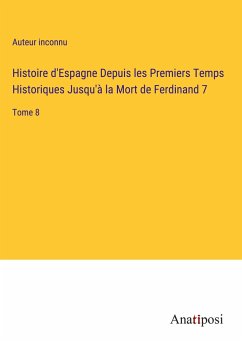 Histoire d'Espagne Depuis les Premiers Temps Historiques Jusqu'à la Mort de Ferdinand 7 - Auteur Inconnu