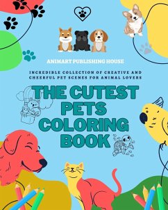 The Cutest Pets Coloring Book   Adorable Designs of Puppies, Kitties, Bunnies   Perfect Gift for Children and Teens - House, Animart Publishing