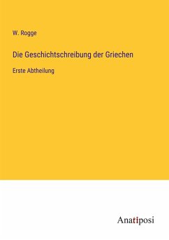 Die Geschichtschreibung der Griechen - Rogge, W.