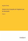 Histoire de la Conquète de l'Angleterre par les Normands