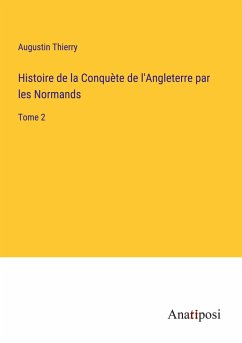 Histoire de la Conquète de l'Angleterre par les Normands - Thierry, Augustin