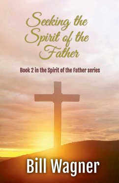 Seeking the Spirit of the Father: Book 2 of the Spirit of the Father series - Wagner, Bill