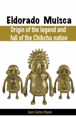 Eldorado Muisca, Origin of the Legend and Fall of the Chibcha Nation. - Hoyos, Juan Carlos