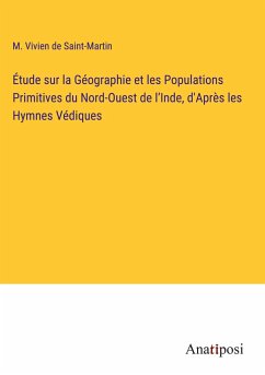 Étude sur la Géographie et les Populations Primitives du Nord-Ouest de l¿Inde, d'Après les Hymnes Védiques - Saint-Martin, M. Vivien de