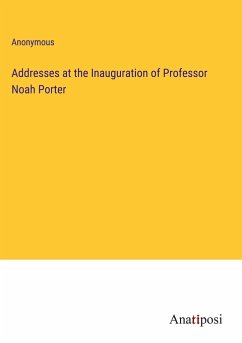 Addresses at the Inauguration of Professor Noah Porter - Anonymous