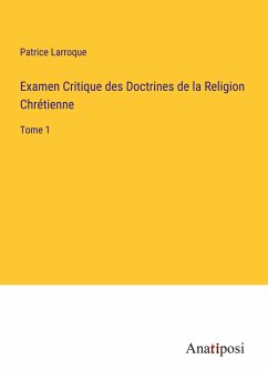 Examen Critique des Doctrines de la Religion Chrétienne - Larroque, Patrice