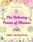 The Relaxing Power of Flowers   Adult Coloring Book   Creative Designs of Floral Motifs, Bouquets, Mandalas and More