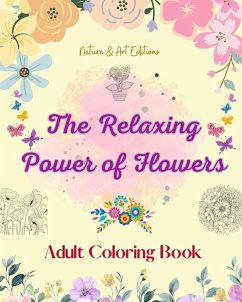 The Relaxing Power of Flowers   Adult Coloring Book   Creative Designs of Floral Motifs, Bouquets, Mandalas and More - Nature; Editions, Art