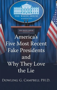 America's Five Most Recent Fake Presidents and Why They Love the Lie - Campbell PH. D., Dowling G.
