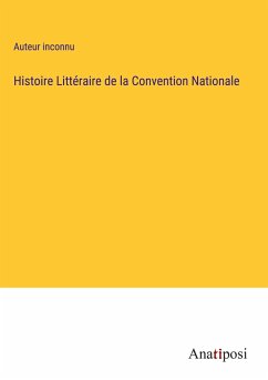 Histoire Littéraire de la Convention Nationale - Auteur Inconnu