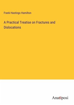 A Practical Treatise on Fractures and Dislocations - Hamilton, Frank Hastings