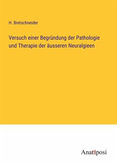 Versuch einer Begründung der Pathologie und Therapie der äusseren Neuralgieen - Bretschneider, H.