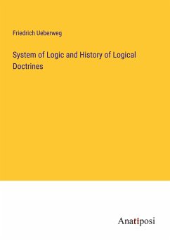 System of Logic and History of Logical Doctrines - Ueberweg, Friedrich