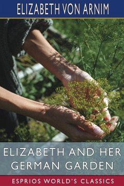 Elizabeth and Her German Garden (Esprios Classics) - Arnim, Elizabeth von