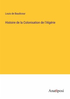 Histoire de la Colonisation de l'Algérie - Baudicour, Louis De