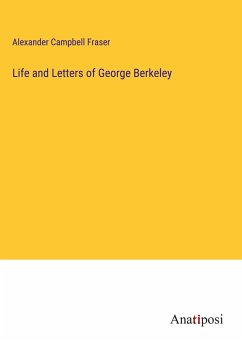 Life and Letters of George Berkeley - Fraser, Alexander Campbell