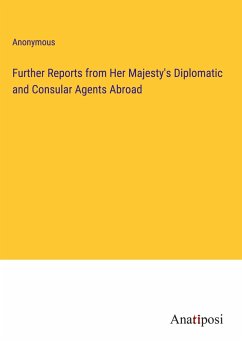 Further Reports from Her Majesty's Diplomatic and Consular Agents Abroad - Anonymous