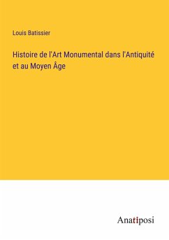 Histoire de l'Art Monumental dans l'Antiquité et au Moyen Âge - Batissier, Louis