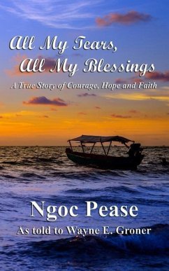 All My Tears, All My Blessings: A True Story of Courage, Hope and Faith - Groner, As Told to Wayne E.; Pease, Ngoc