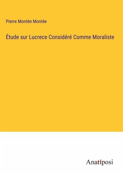 Étude sur Lucrece Considéré Comme Moraliste - Montée, Pierre Montée