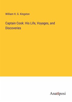 Captain Cook: His Life, Voyages, and Discoveries - Kingston, William H. G.